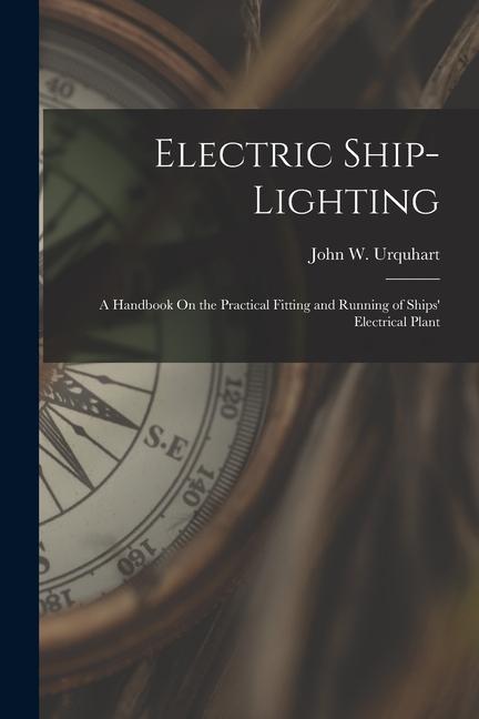 Vorderes Coverbild Electric Ship-Lighting: A Handbook On the Practical Fitting and Running of Ships' Electrical Plant