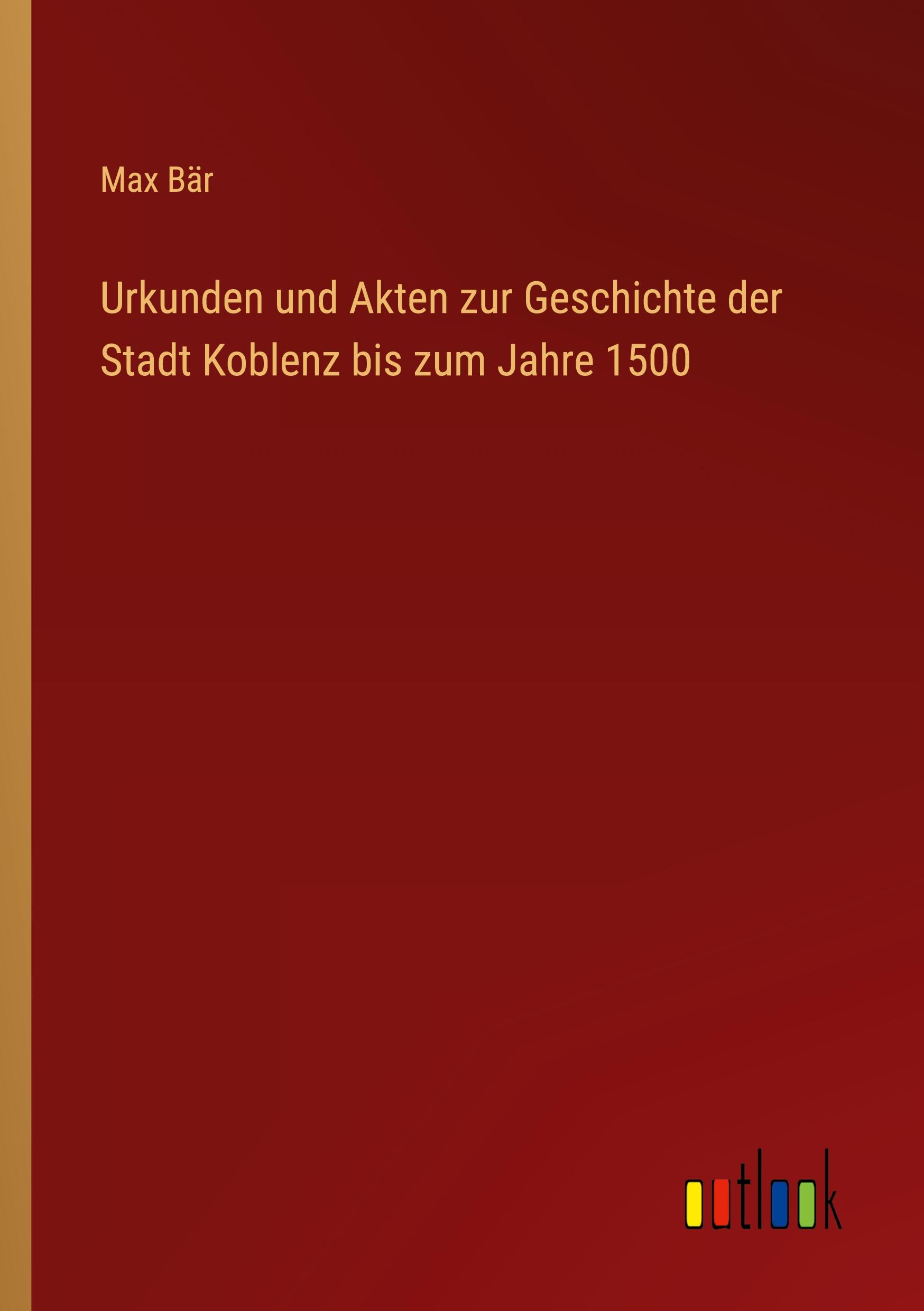 Vorderes Coverbild Urkunden und Akten zur Geschichte der Stadt Koblenz bis zum Jahre 1500