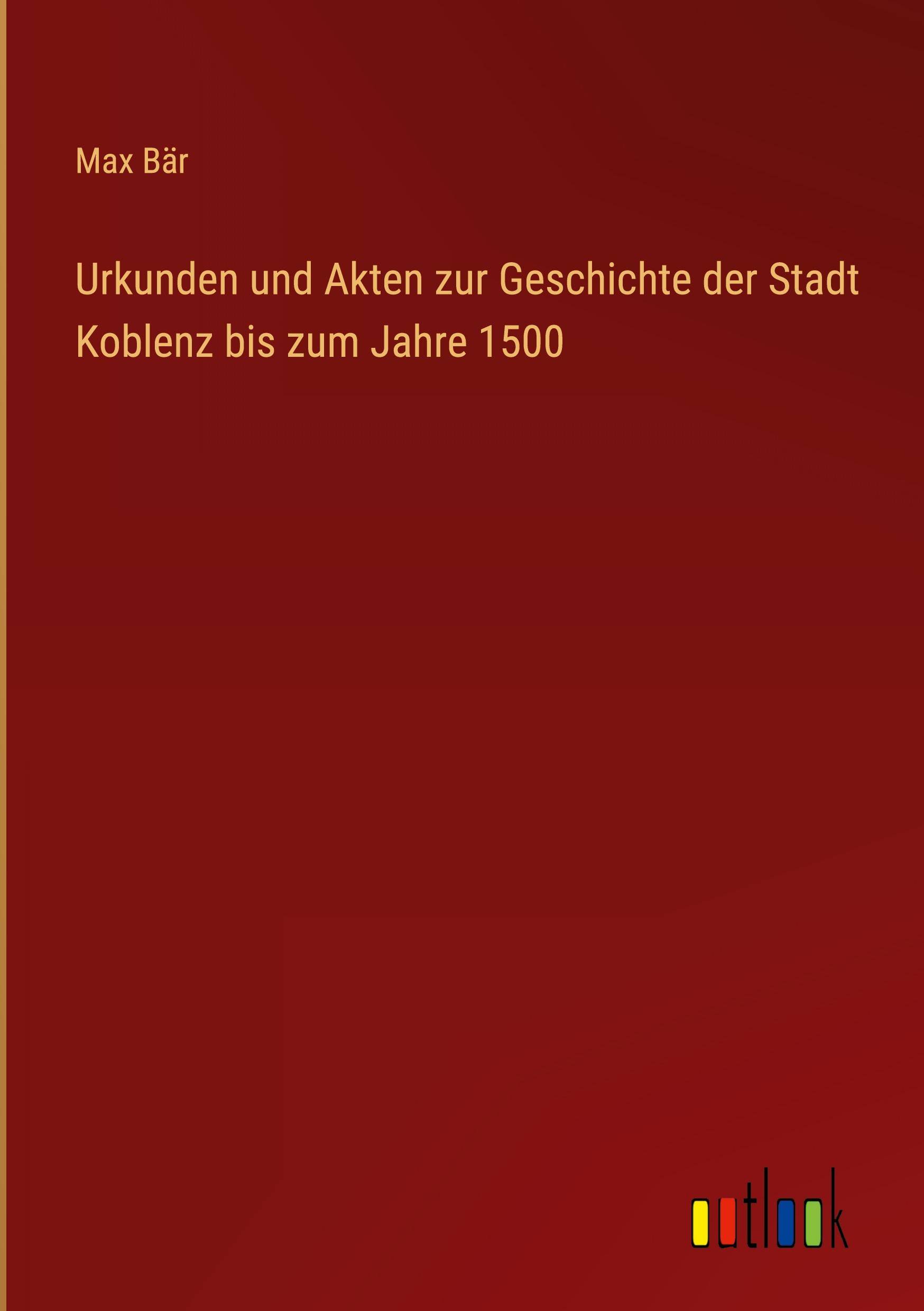 Vorderes Coverbild Urkunden und Akten zur Geschichte der Stadt Koblenz bis zum Jahre 1500