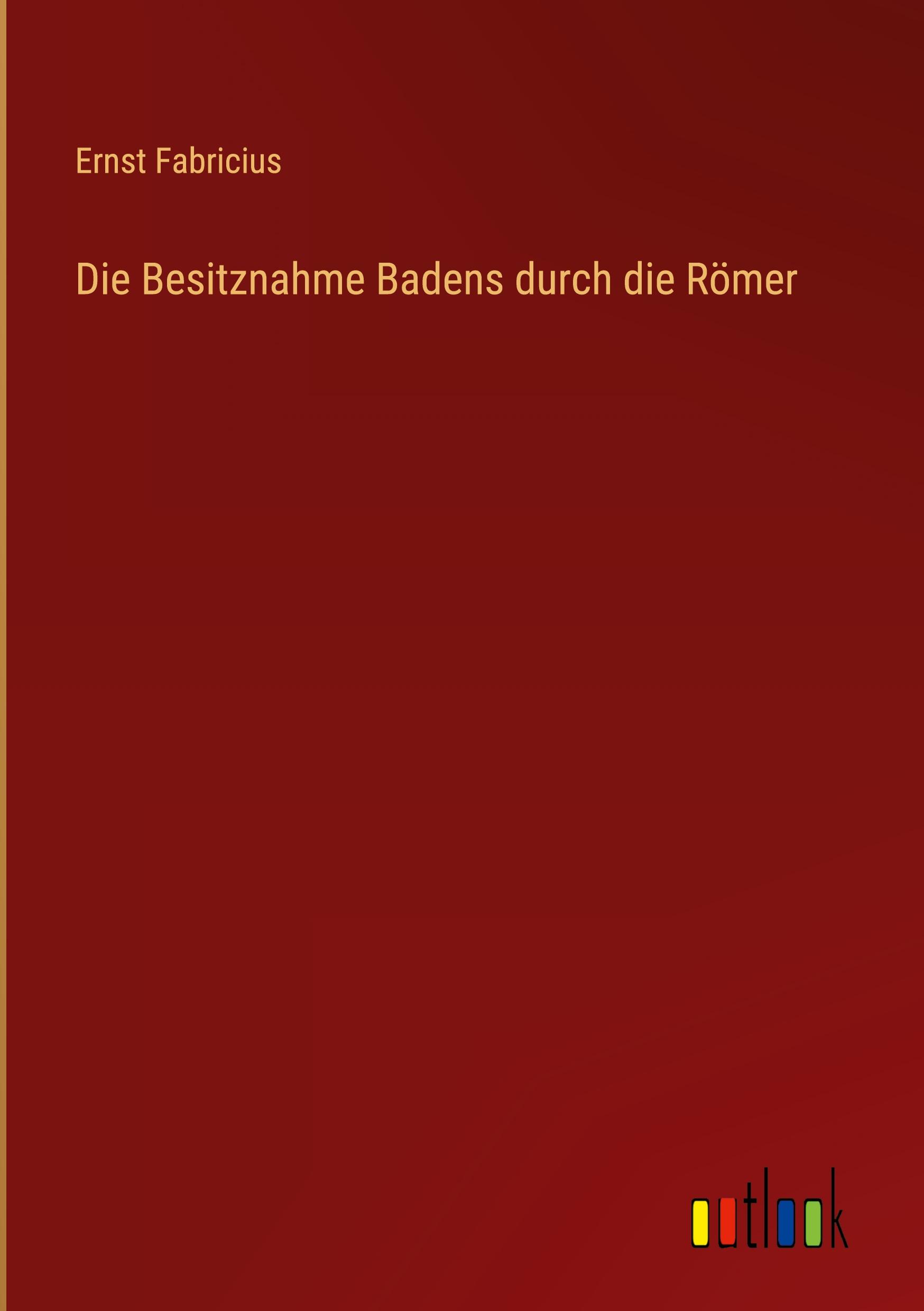 Vorderes Coverbild Die Besitznahme Badens durch die Römer