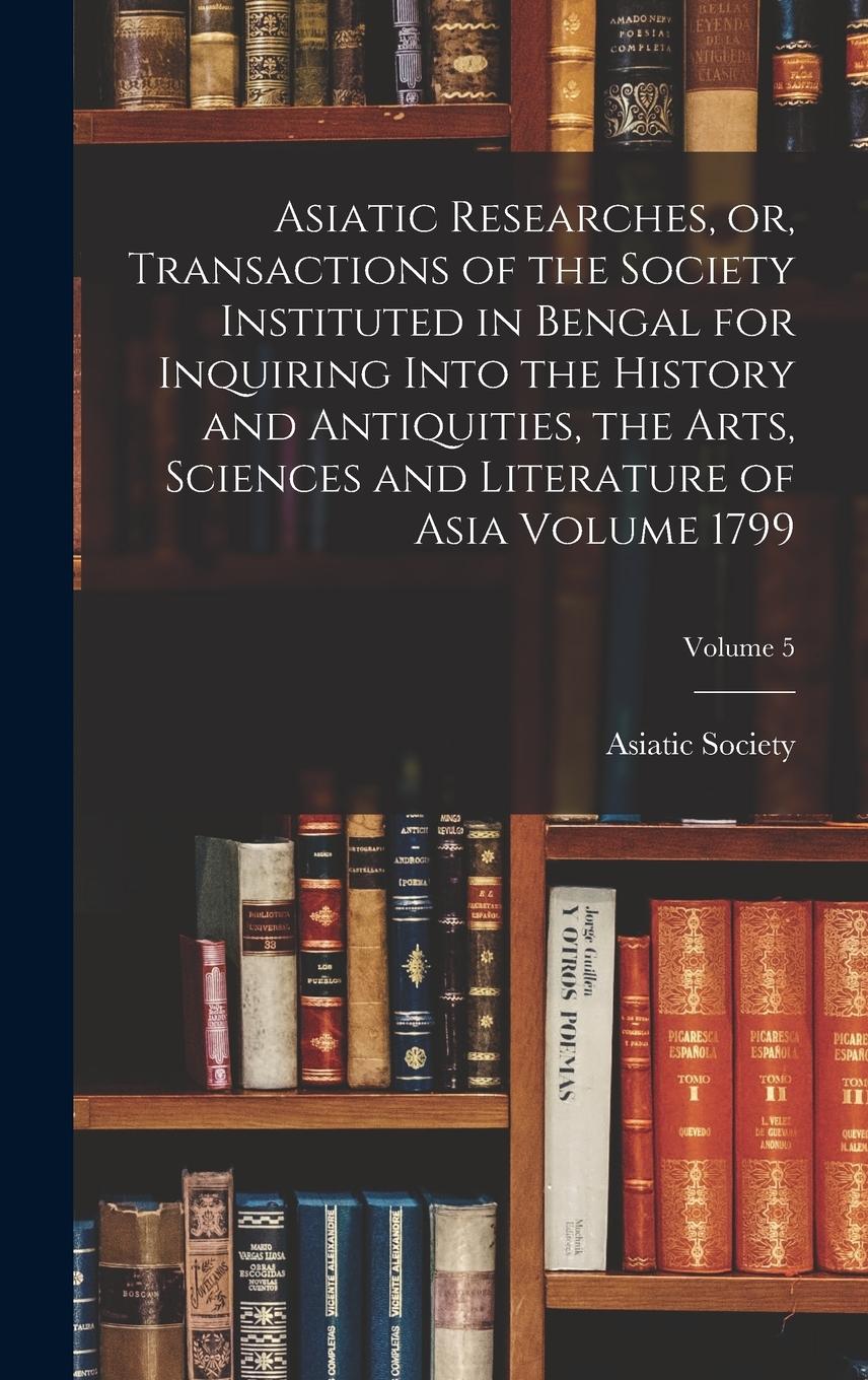 Vorderes Coverbild Asiatic Researches, or, Transactions of the Society Instituted in Bengal for Inquiring Into the History and Antiquities, the Arts, Sciences and Litera