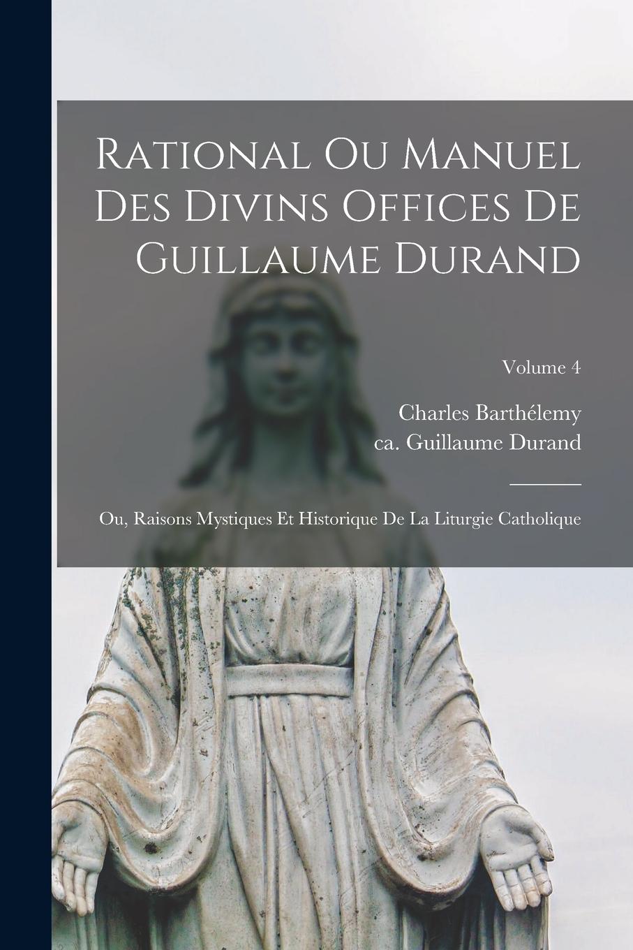 Vorderes Coverbild Rational ou manuel des divins offices de Guillaume Durand: Ou, Raisons mystiques et historique de la liturgie catholique; Volume 4
