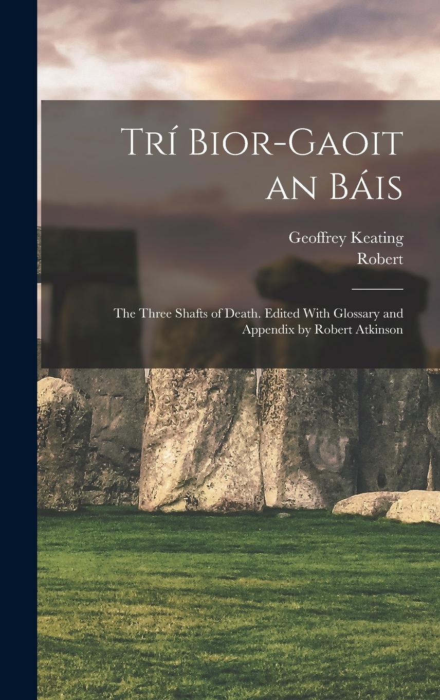 Vorderes Coverbild Trí Bior-gaoit an Báis; the Three Shafts of Death. Edited With Glossary and Appendix by Robert Atkinson