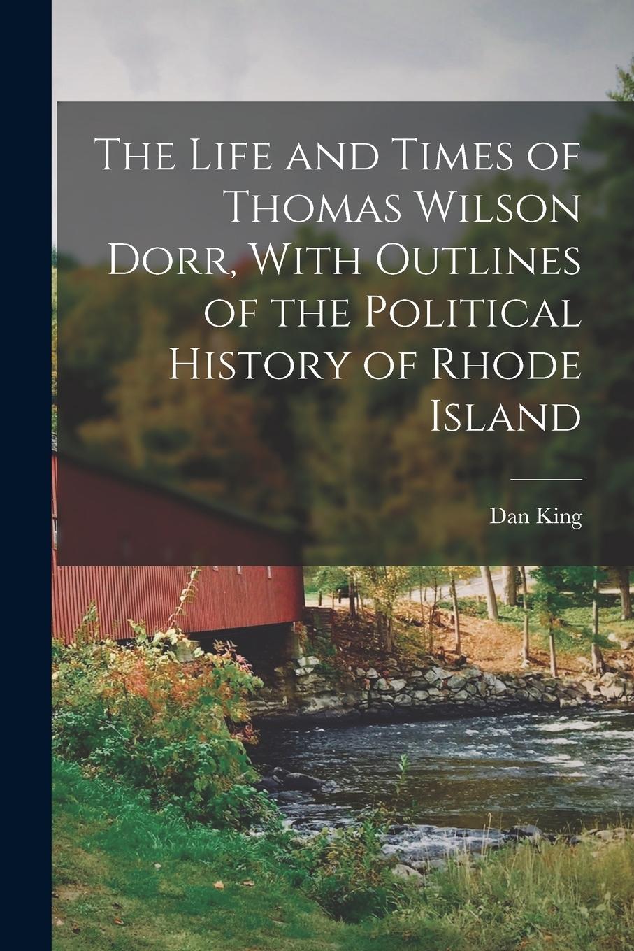 Vorderes Coverbild The Life and Times of Thomas Wilson Dorr, With Outlines of the Political History of Rhode Island