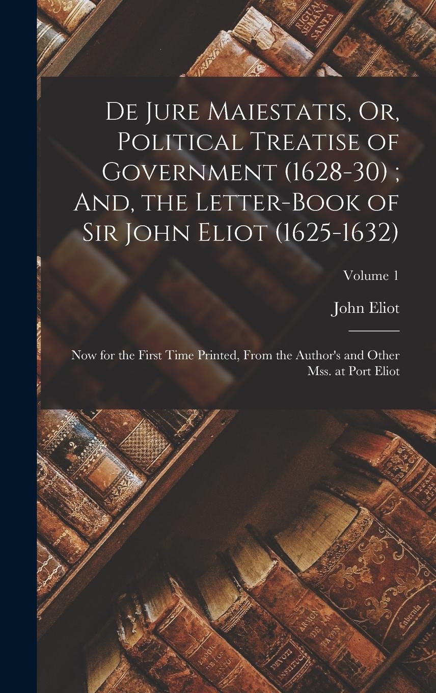 Vorderes Coverbild De Jure Maiestatis, Or, Political Treatise of Government (1628-30); And, the Letter-Book of Sir John Eliot (1625-1632)