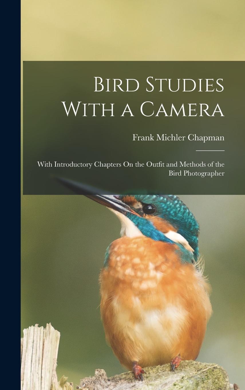 Vorderes Coverbild Bird Studies With a Camera: With Introductory Chapters On the Outfit and Methods of the Bird Photographer