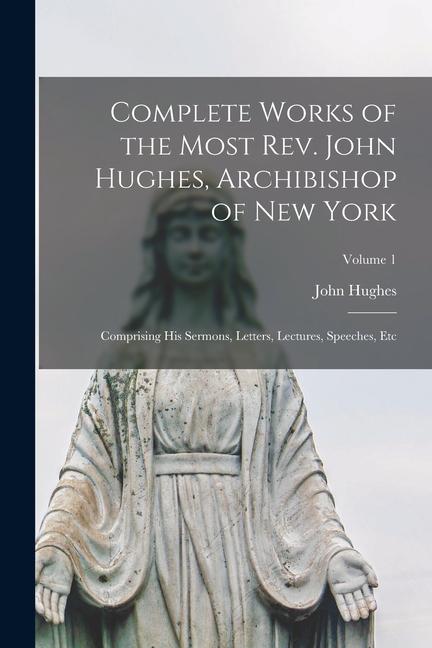 Vorderes Coverbild Complete Works of the Most Rev. John Hughes, Archibishop of New York