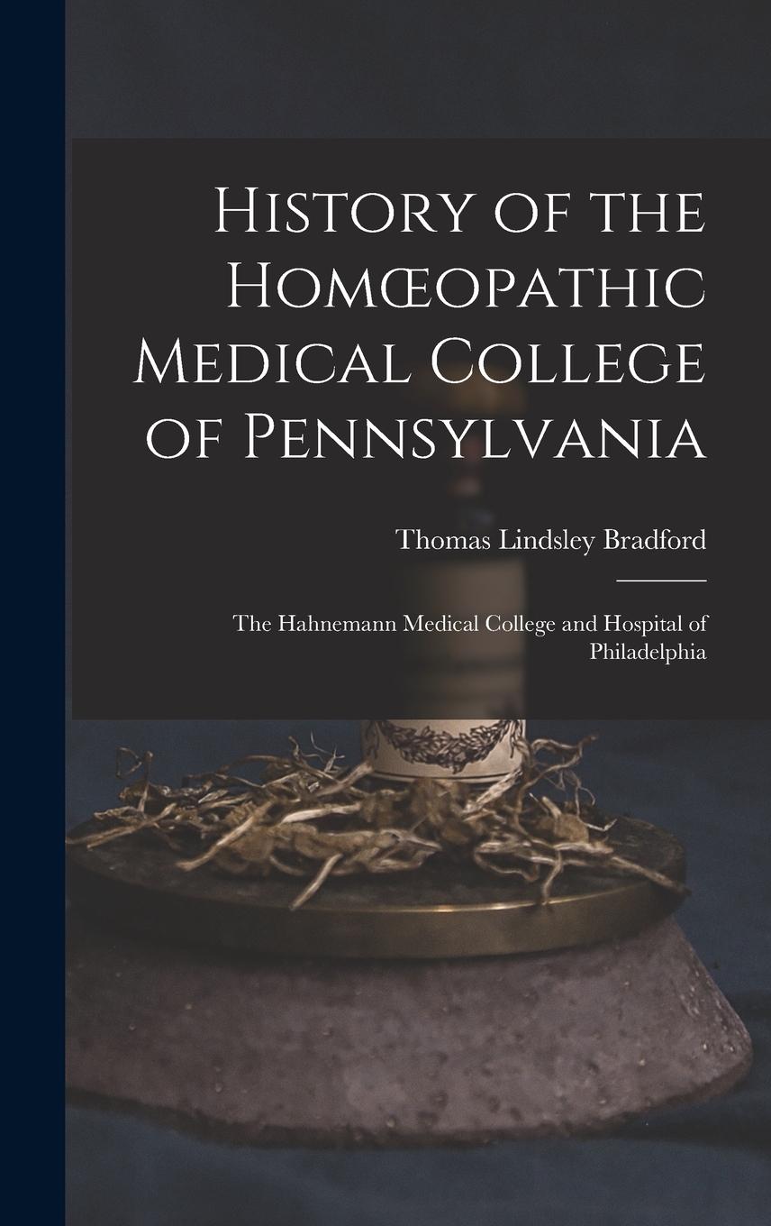 Vorderes Coverbild History of the Homoeopathic Medical College of Pennsylvania: The Hahnemann Medical College and Hospital of Philadelphia