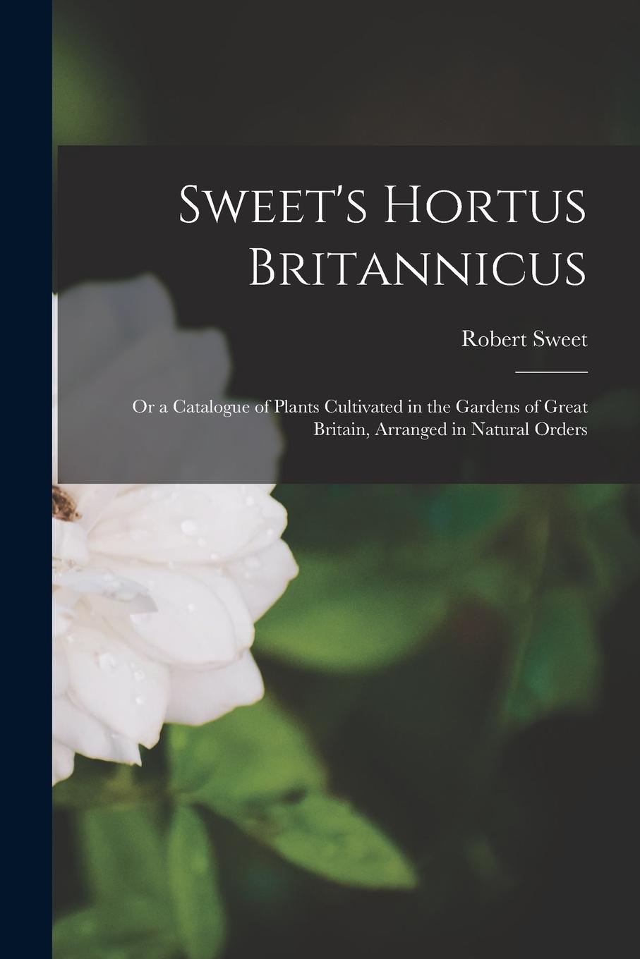 Vorderes Coverbild Sweet's Hortus Britannicus: Or a Catalogue of Plants Cultivated in the Gardens of Great Britain, Arranged in Natural Orders