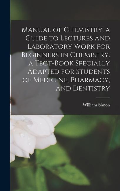 Vorderes Coverbild Manual of Chemistry. a Guide to Lectures and Laboratory Work for Beginners in Chemistry. a Tect-Book Specially Adapted for Students of Medicine, Pharmacy, and Dentistry