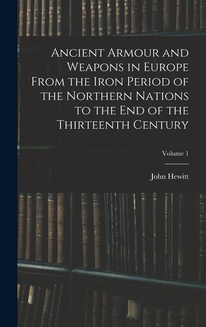 Vorderes Coverbild Ancient Armour and Weapons in Europe From the Iron Period of the Northern Nations to the End of the Thirteenth Century; Volume 1