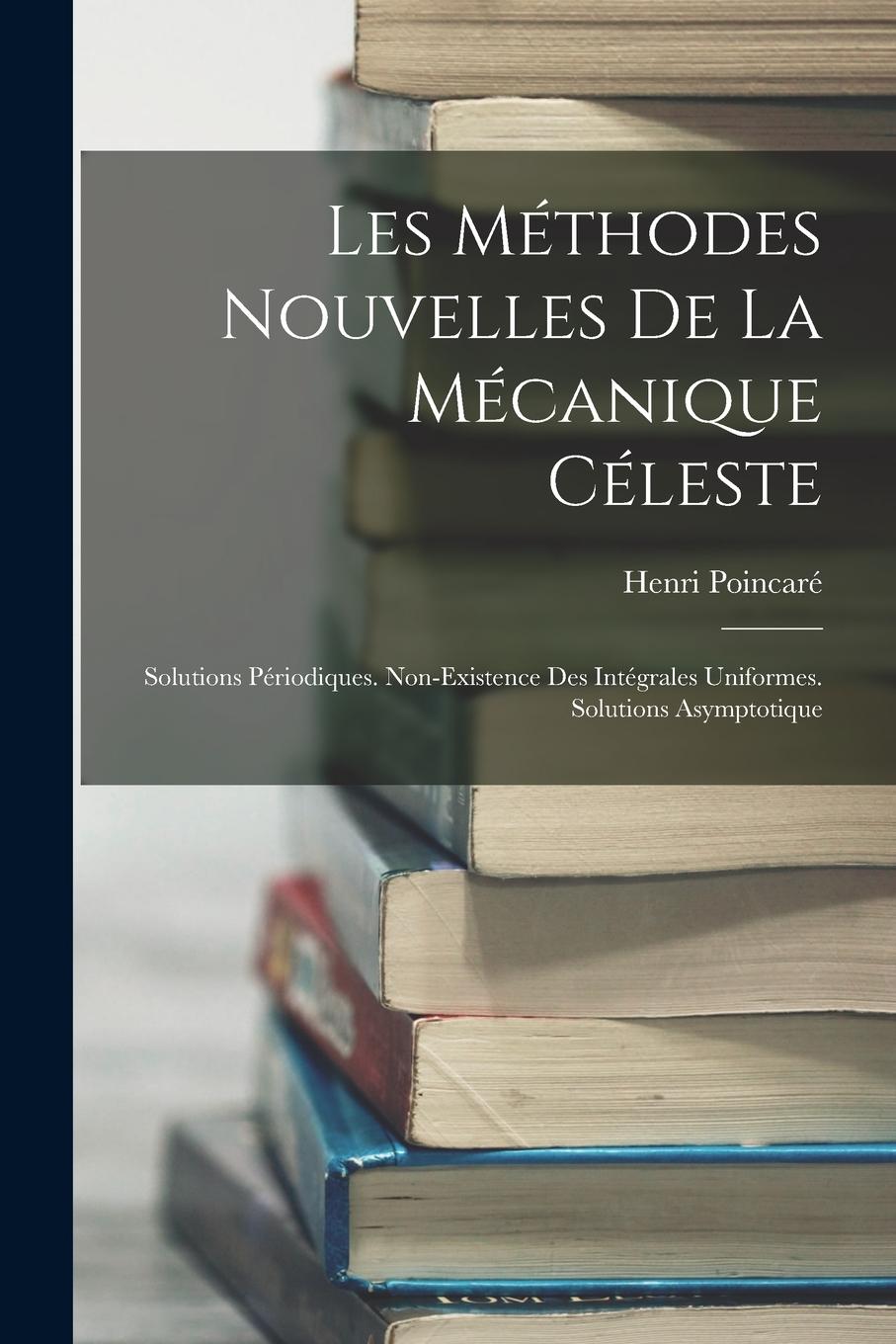 Vorderes Coverbild Les Méthodes Nouvelles De La Mécanique Céleste: Solutions Périodiques. Non-Existence Des Intégrales Uniformes. Solutions Asymptotique