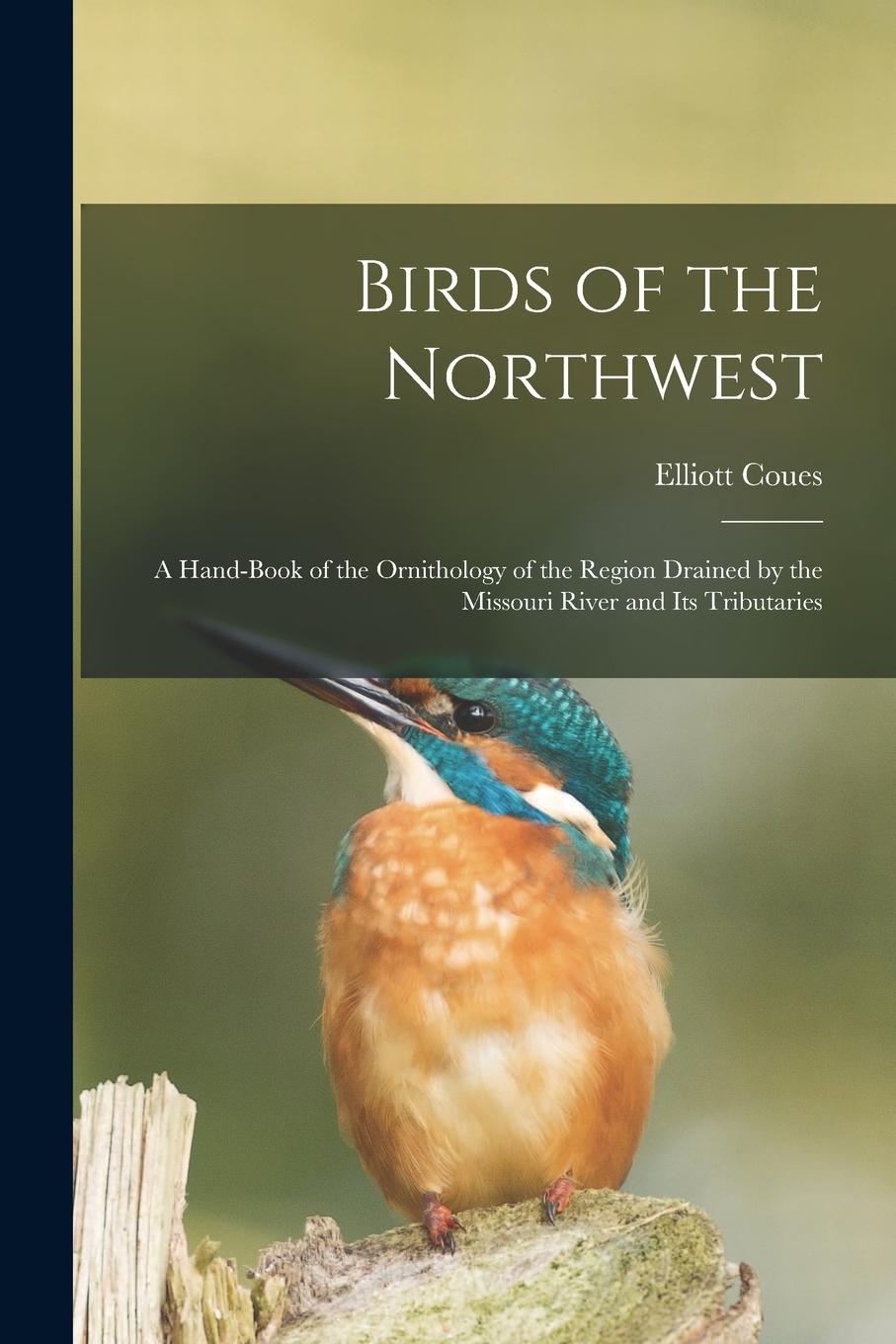 Vorderes Coverbild Birds of the Northwest: A Hand-Book of the Ornithology of the Region Drained by the Missouri River and Its Tributaries