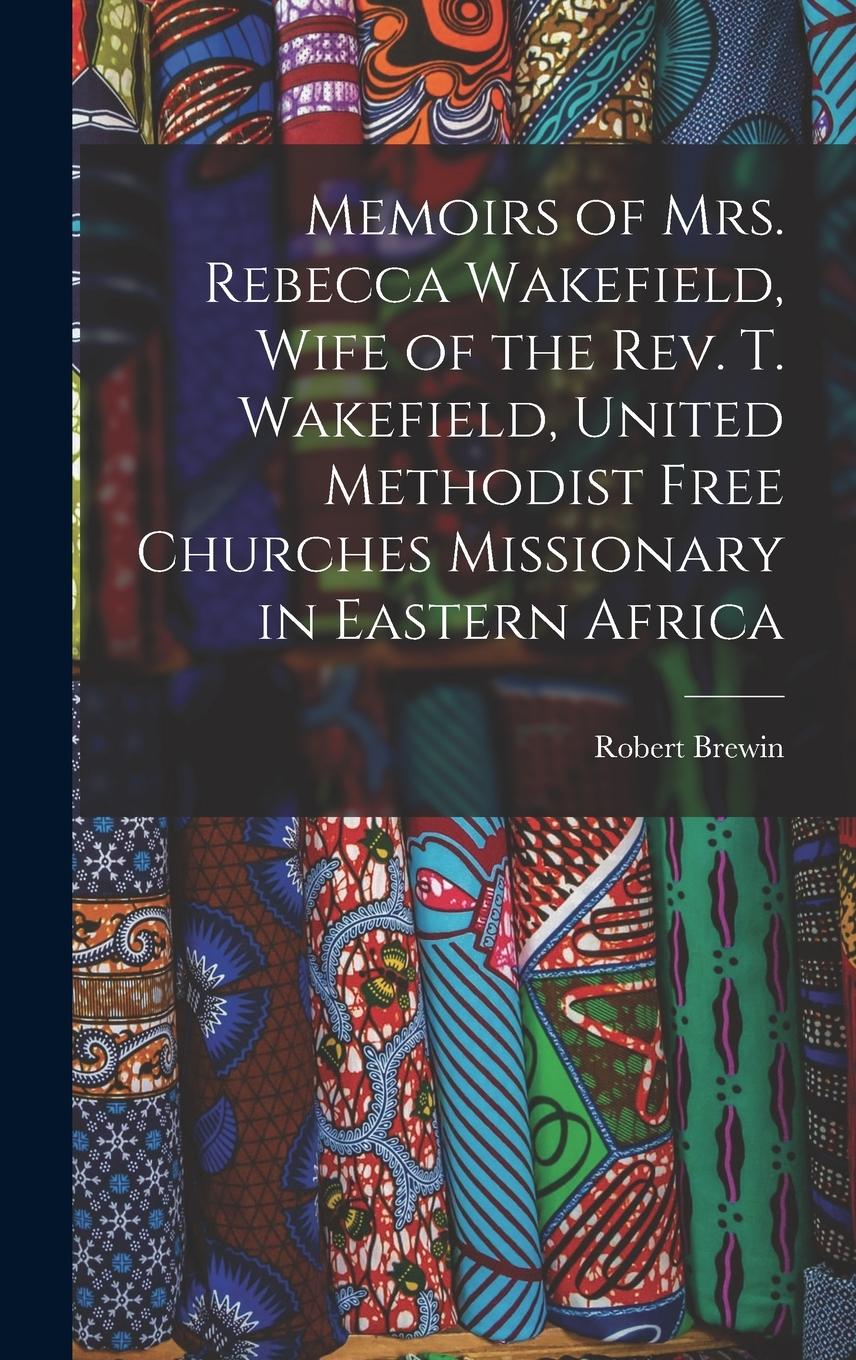 Vorderes Coverbild Memoirs of Mrs. Rebecca Wakefield, Wife of the Rev. T. Wakefield, United Methodist Free Churches Missionary in Eastern Africa