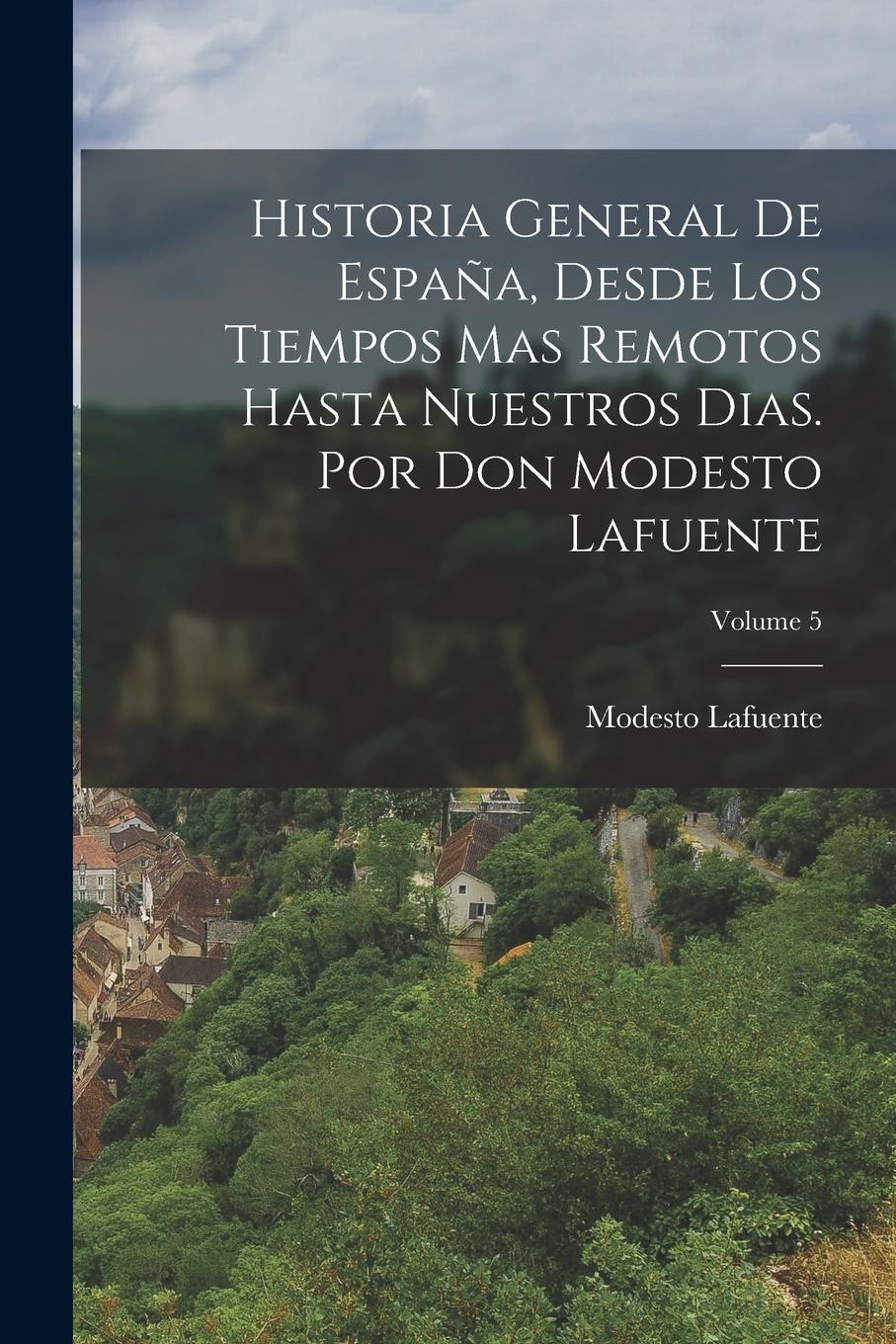 Vorderes Coverbild Historia General De España, Desde Los Tiempos Mas Remotos Hasta Nuestros Dias. Por Don Modesto Lafuente; Volume 5