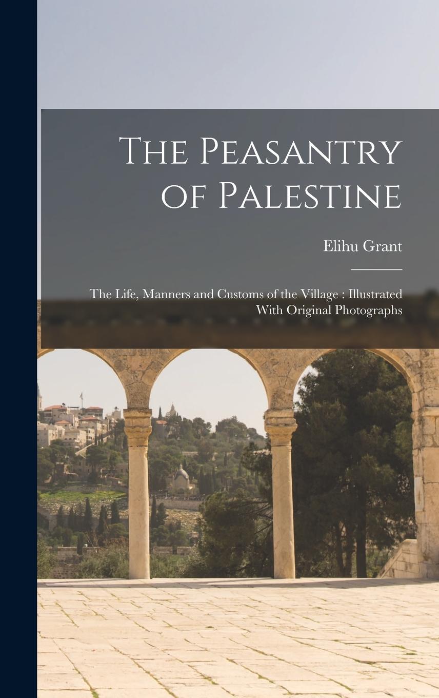 Vorderes Coverbild The Peasantry of Palestine: The Life, Manners and Customs of the Village: Illustrated With Original Photographs