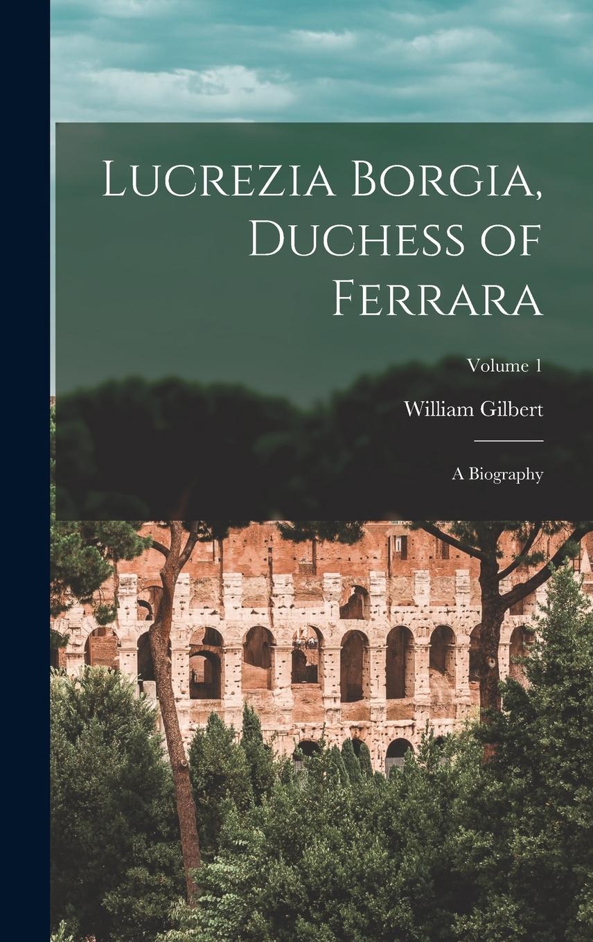 Vorderes Coverbild Lucrezia Borgia, Duchess of Ferrara: A Biography; Volume 1