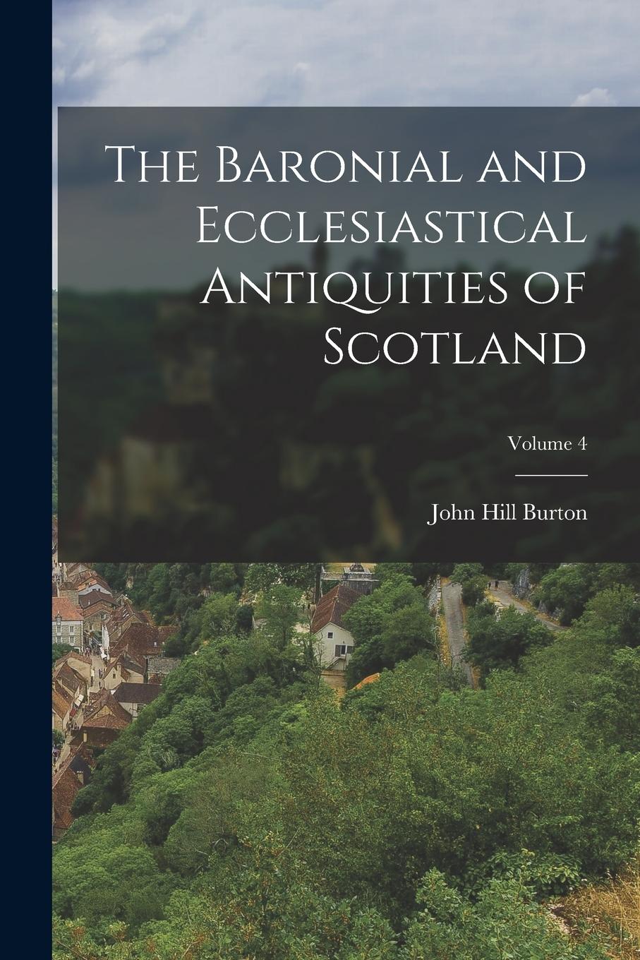 Vorderes Coverbild The Baronial and Ecclesiastical Antiquities of Scotland; Volume 4