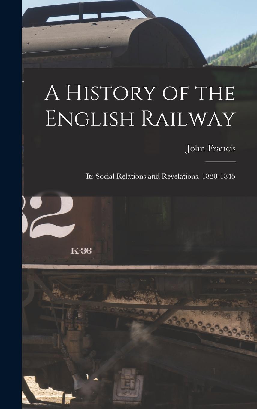 Vorderes Coverbild A History of the English Railway: Its Social Relations and Revelations. 1820-1845