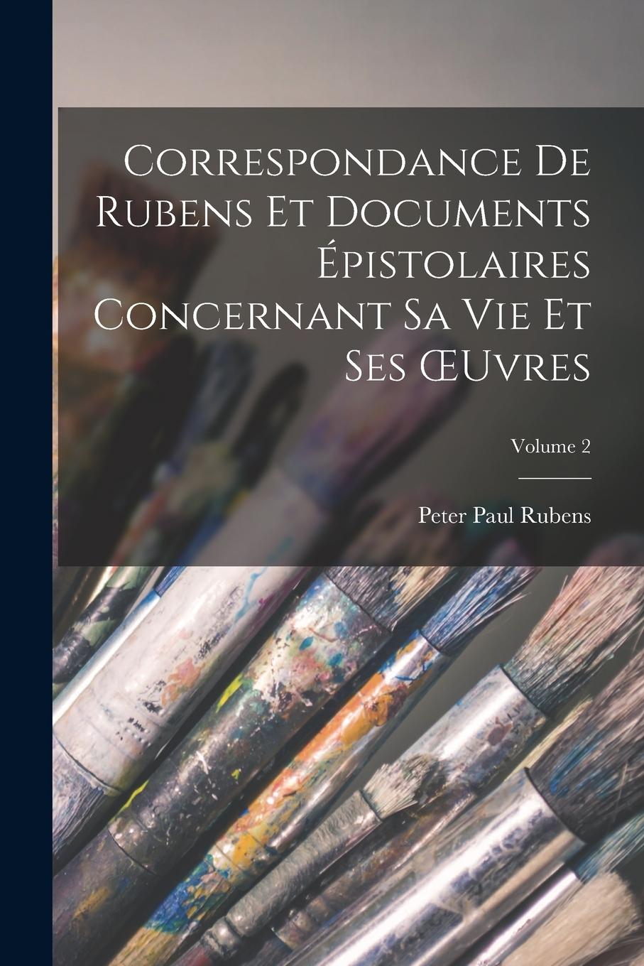 Vorderes Coverbild Correspondance De Rubens Et Documents Épistolaires Concernant Sa Vie Et Ses OEuvres; Volume 2