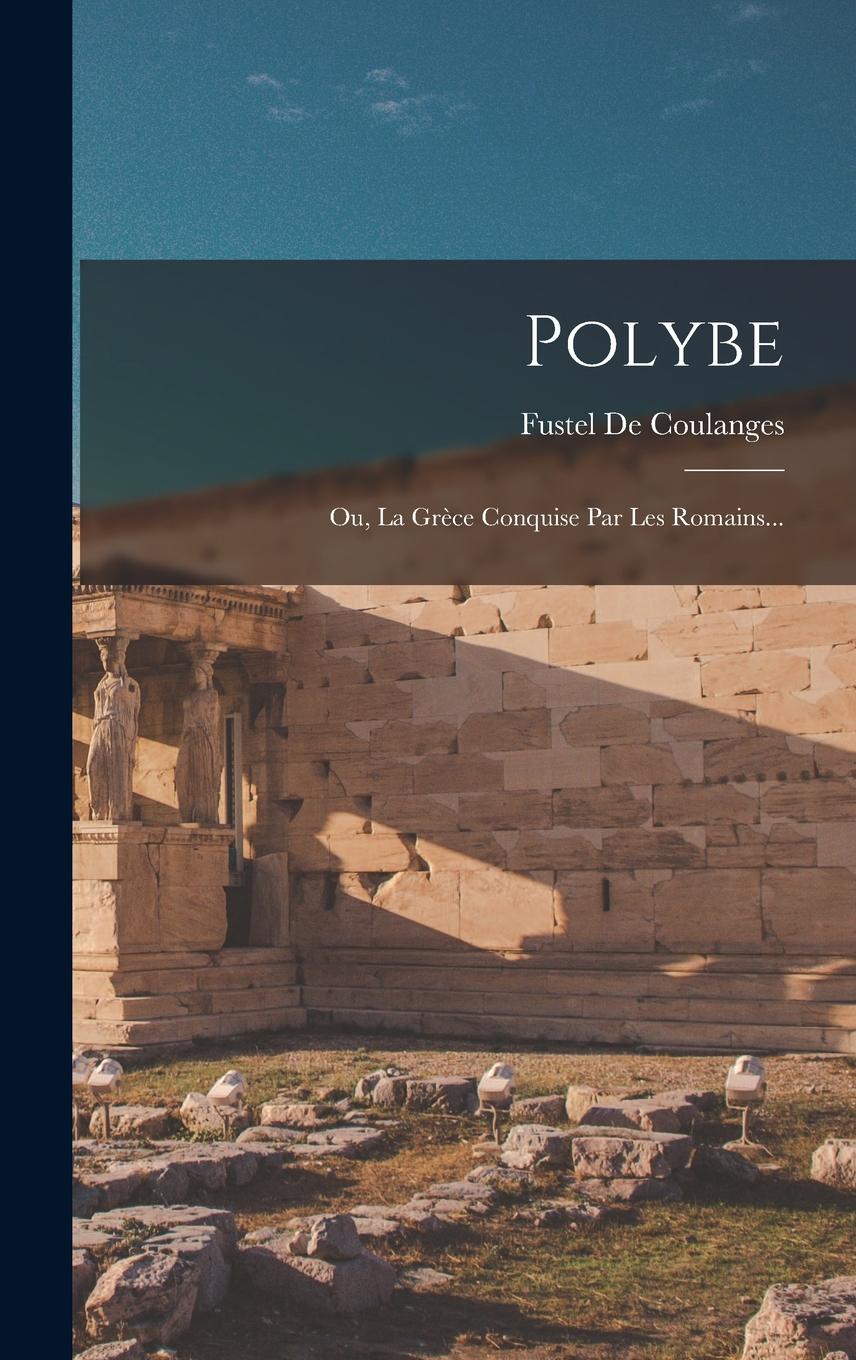 Vorderes Coverbild Polybe: Ou, La Grèce Conquise Par Les Romains...