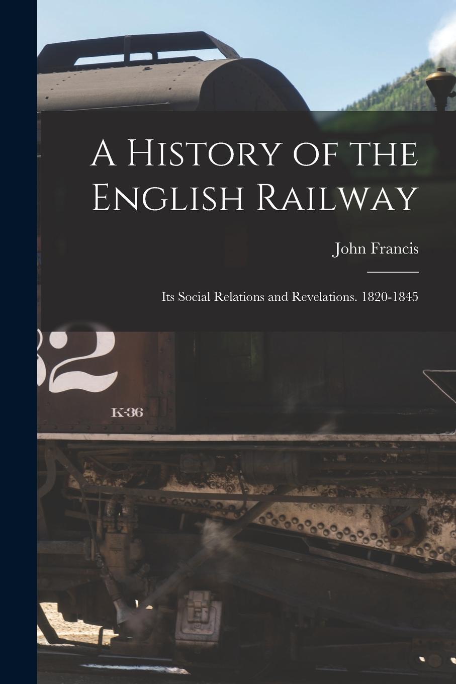 Vorderes Coverbild A History of the English Railway: Its Social Relations and Revelations. 1820-1845