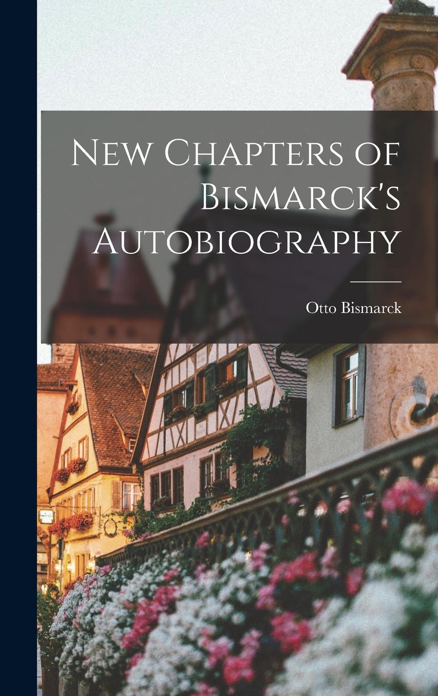 Vorderes Coverbild New Chapters of Bismarck's Autobiography