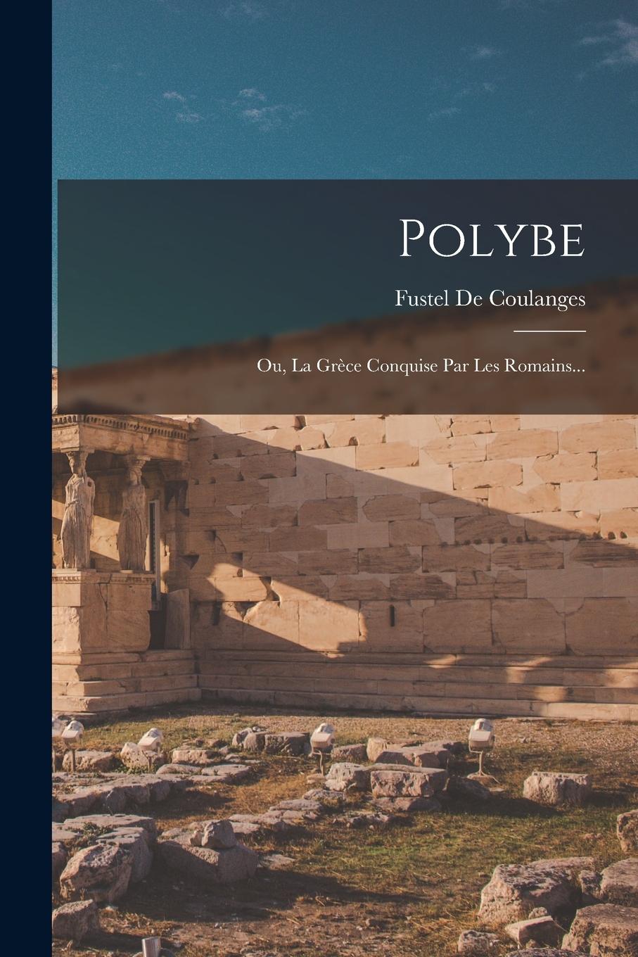 Vorderes Coverbild Polybe: Ou, La Grèce Conquise Par Les Romains...