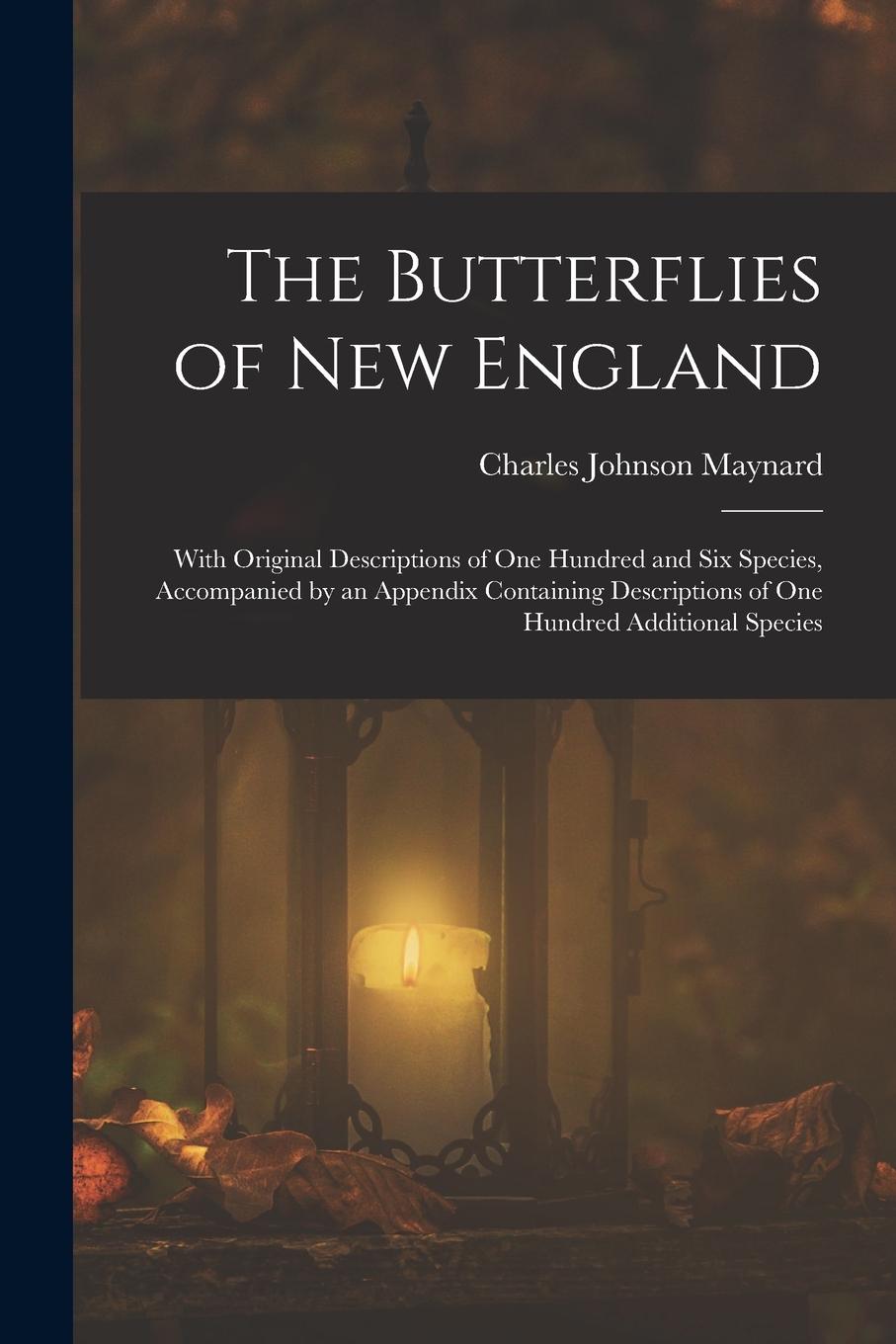 Vorderes Coverbild The Butterflies of New England: With Original Descriptions of One Hundred and Six Species, Accompanied by an Appendix Containing Descriptions of One H
