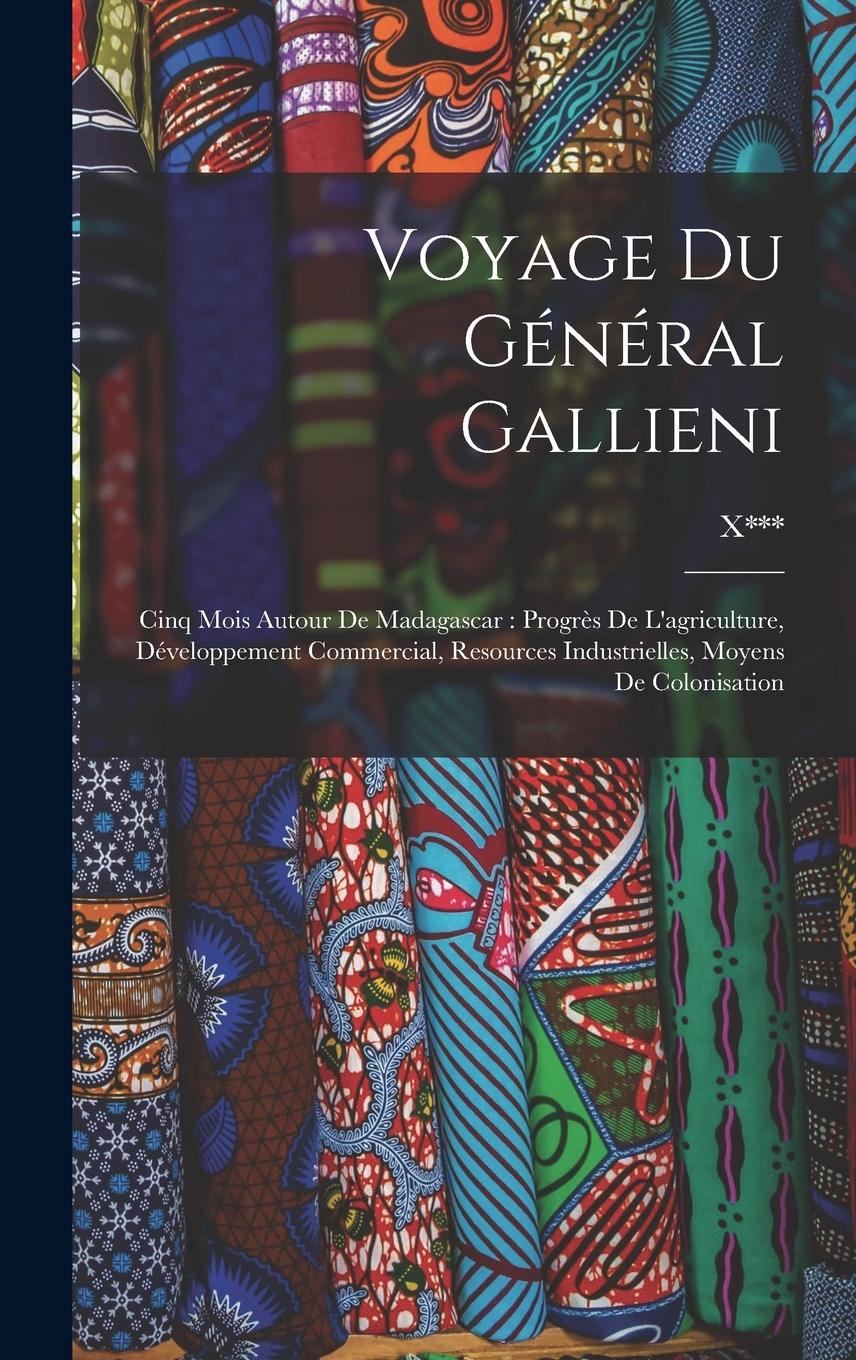 Vorderes Coverbild Voyage Du Général Gallieni: Cinq Mois Autour De Madagascar: Progrès De L'agriculture, Développement Commercial, Resources Industrielles, Moyens De