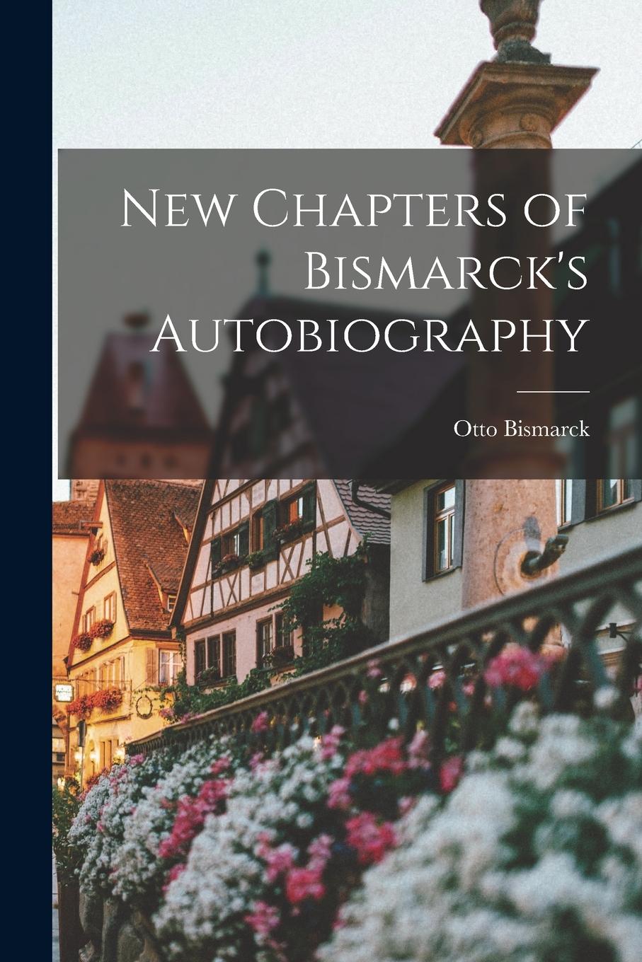 Vorderes Coverbild New Chapters of Bismarck's Autobiography