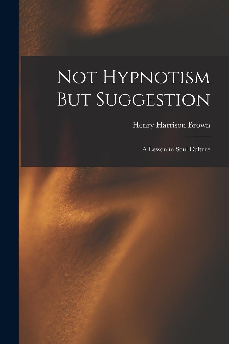 Vorderes Coverbild Not Hypnotism But Suggestion: A Lesson in Soul Culture