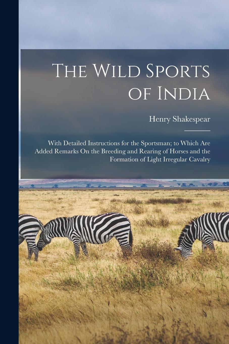 Vorderes Coverbild The Wild Sports of India: With Detailed Instructions for the Sportsman; to Which Are Added Remarks On the Breeding and Rearing of Horses and the