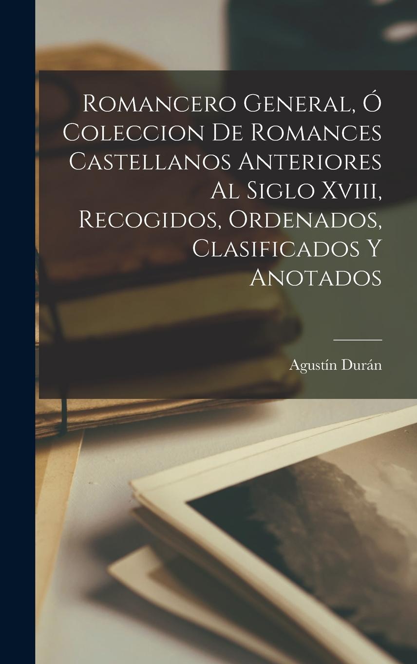 Vorderes Coverbild Romancero General, Ó Coleccion De Romances Castellanos Anteriores Al Siglo Xviii, Recogidos, Ordenados, Clasificados Y Anotados