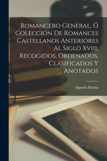 Vorderes Coverbild Romancero General, Ó Coleccion De Romances Castellanos Anteriores Al Siglo Xviii, Recogidos, Ordenados, Clasificados Y Anotados