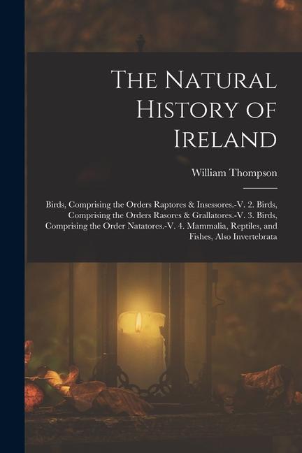 Vorderes Coverbild The Natural History of Ireland: Birds, Comprising the Orders Raptores & Insessores.-V. 2. Birds, Comprising the Orders Rasores & Grallatores.-V. 3. Bi