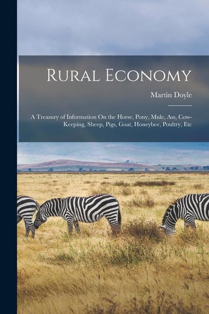 Vorderes Coverbild Rural Economy: A Treasury of Information On the Horse, Pony, Mule, Ass, Cow-Keeping, Sheep, Pigs, Goat, Honeybee, Poultry, Etc