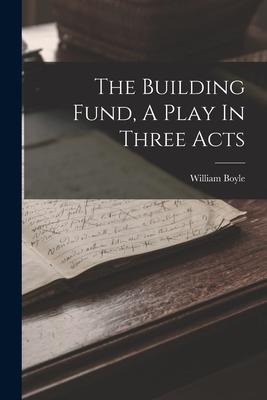 Vorderes Coverbild The Building Fund, A Play In Three Acts