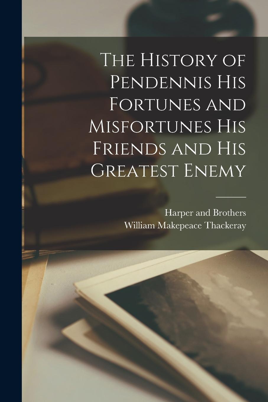 Vorderes Coverbild The History of Pendennis his Fortunes and Misfortunes his Friends and his Greatest Enemy