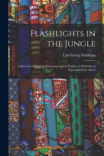 Vorderes Coverbild Flashlights in the Jungle: A Record of Hunting Adventures and of Studies in Wild Life in Equatorial East Africa