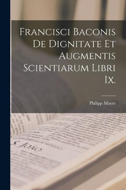 Vorderes Coverbild Francisci Baconis De Dignitate Et Augmentis Scientiarum Libri Ix.