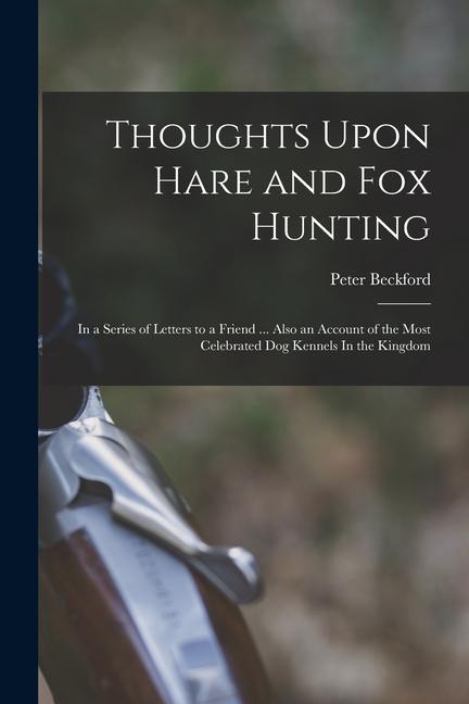 Vorderes Coverbild Thoughts Upon Hare and fox Hunting: In a Series of Letters to a Friend ... Also an Account of the Most Celebrated dog Kennels In the Kingdom