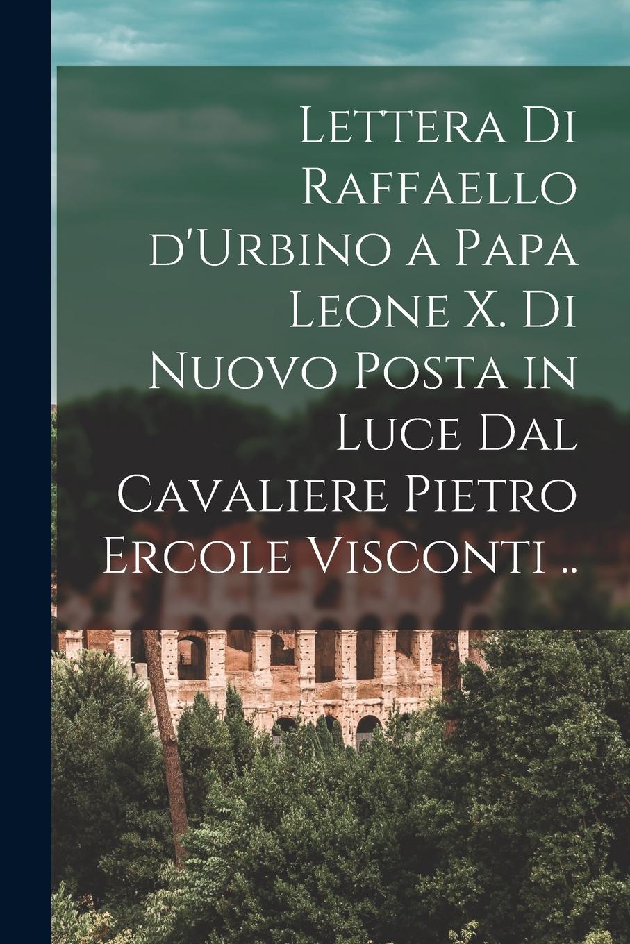 Vorderes Coverbild Lettera di Raffaello d'Urbino a papa Leone X. di nuovo posta in luce dal cavaliere Pietro Ercole Visconti ..