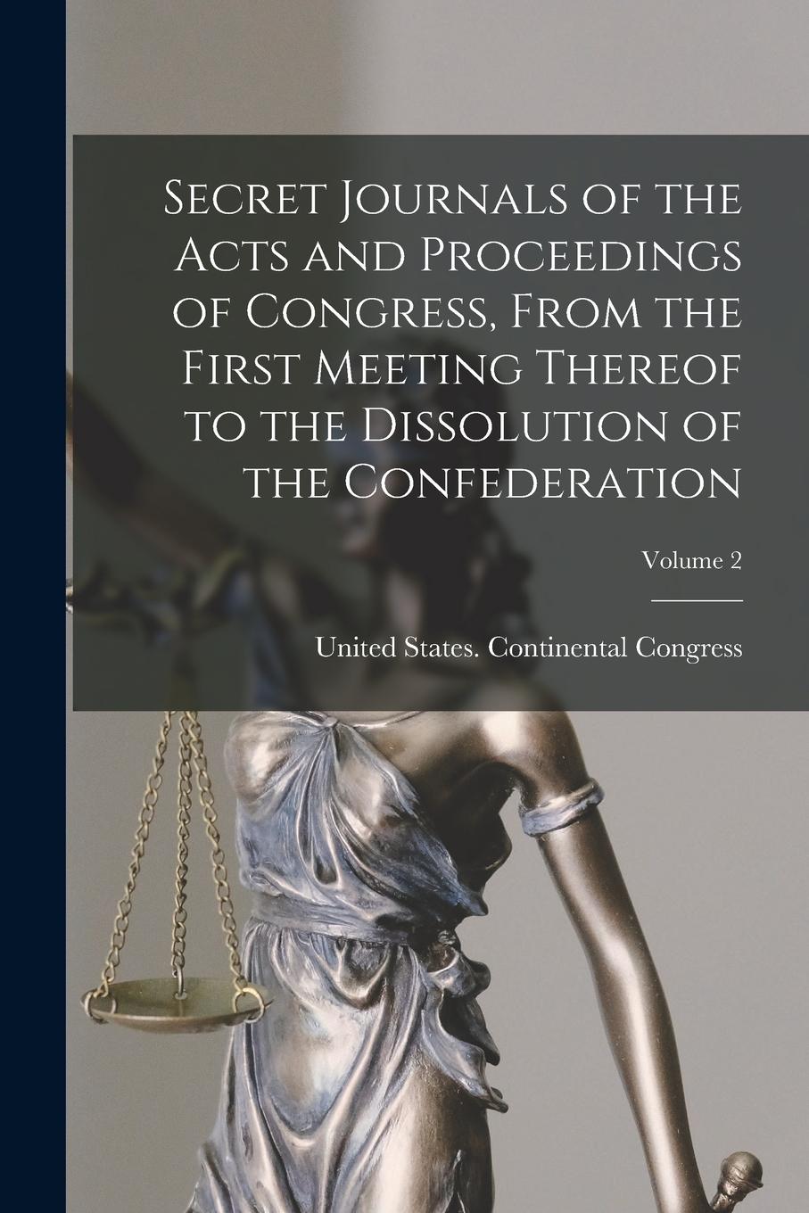 Vorderes Coverbild Secret Journals of the Acts and Proceedings of Congress, From the First Meeting Thereof to the Dissolution of the Confederation; Volume 2