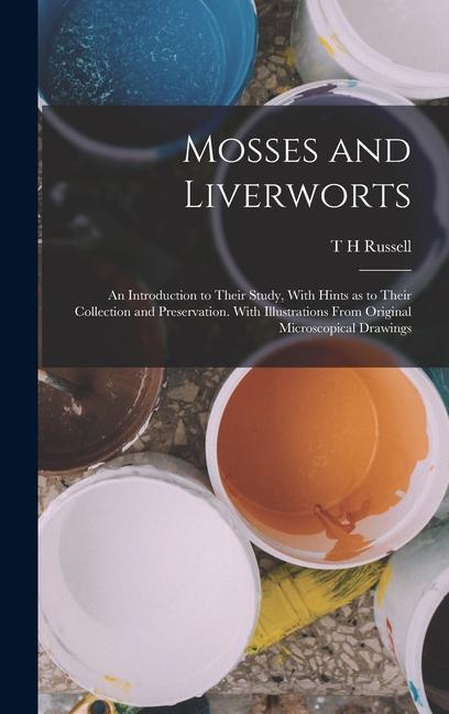 Vorderes Coverbild Mosses and Liverworts; an Introduction to Their Study, With Hints as to Their Collection and Preservation. With Illustrations From Original Microscopi