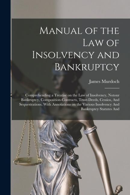 Vorderes Coverbild Manual of the law of Insolvency and Bankruptcy: Comprehending a Treatise on the law of Insolvency, Notour Bankruptcy, Composition-contracts, Trust-dee