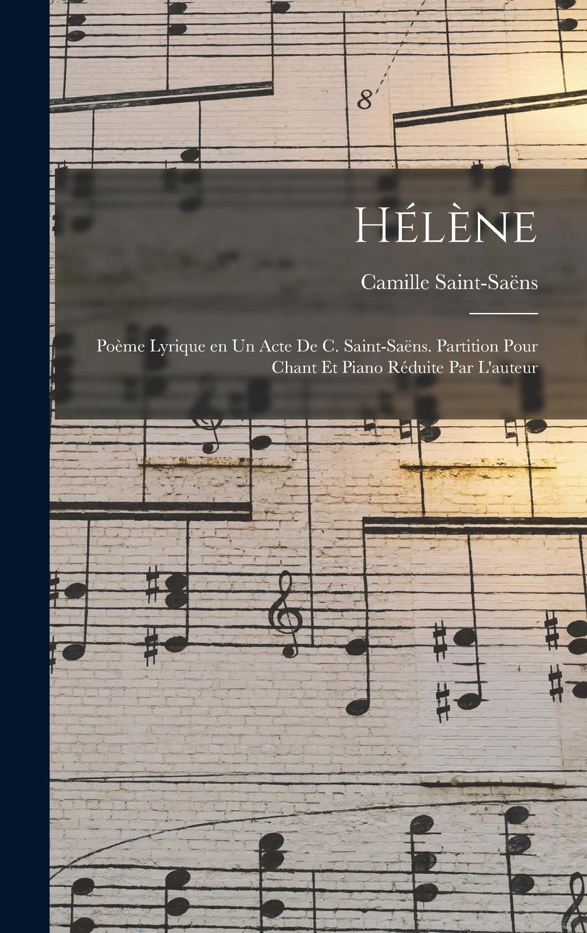 Vorderes Coverbild Hélène; poème lyrique en un acte de C. Saint-Saëns. Partition pour chant et piano réduite par l'auteur