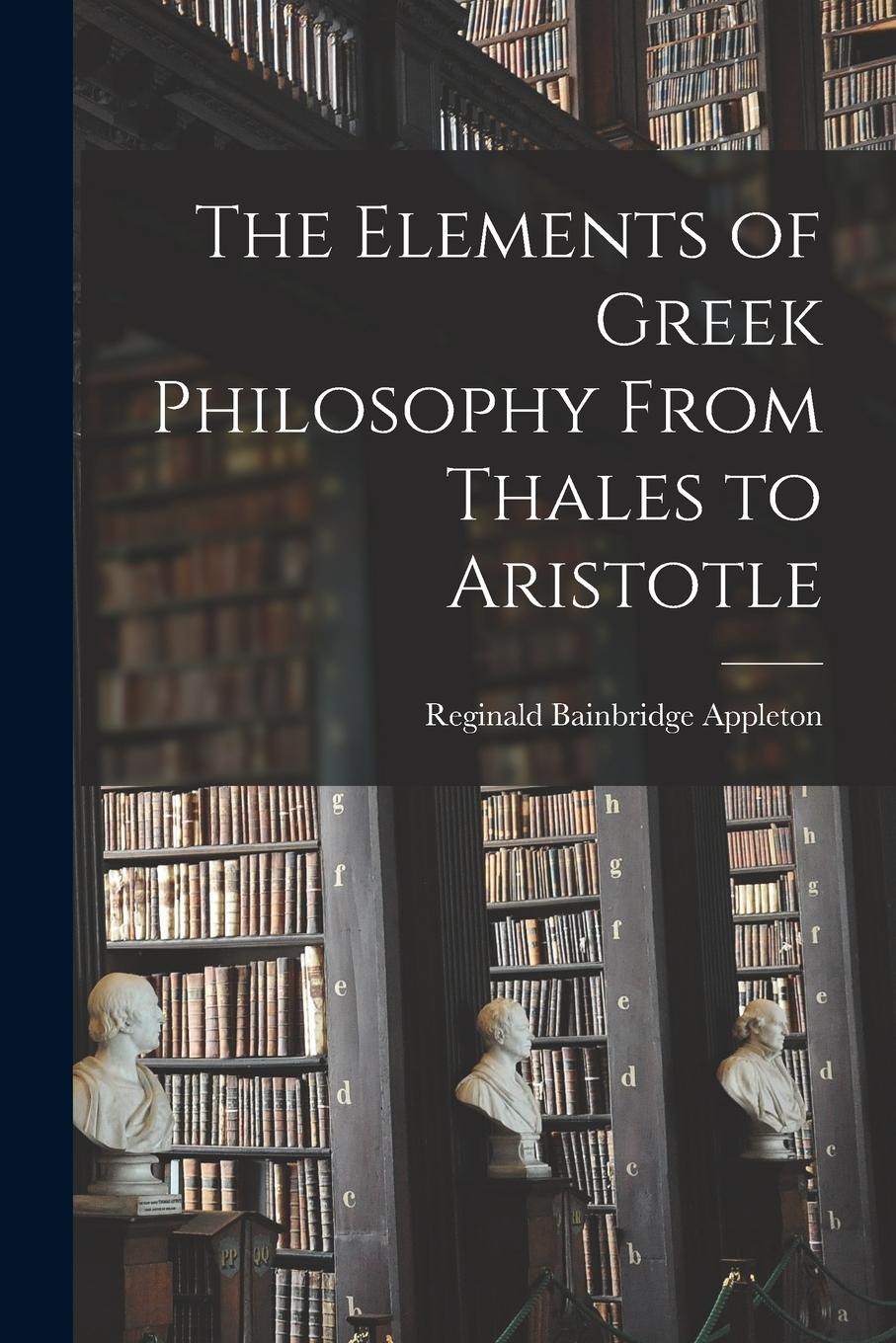 Vorderes Coverbild The Elements of Greek Philosophy From Thales to Aristotle