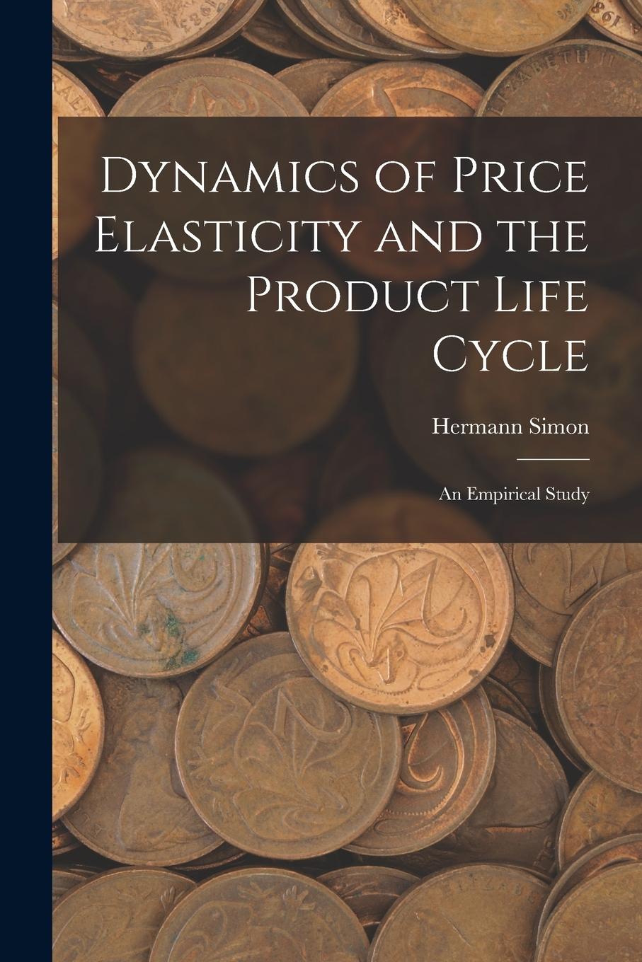 Vorderes Coverbild Dynamics of Price Elasticity and the Product Life Cycle: An Empirical Study