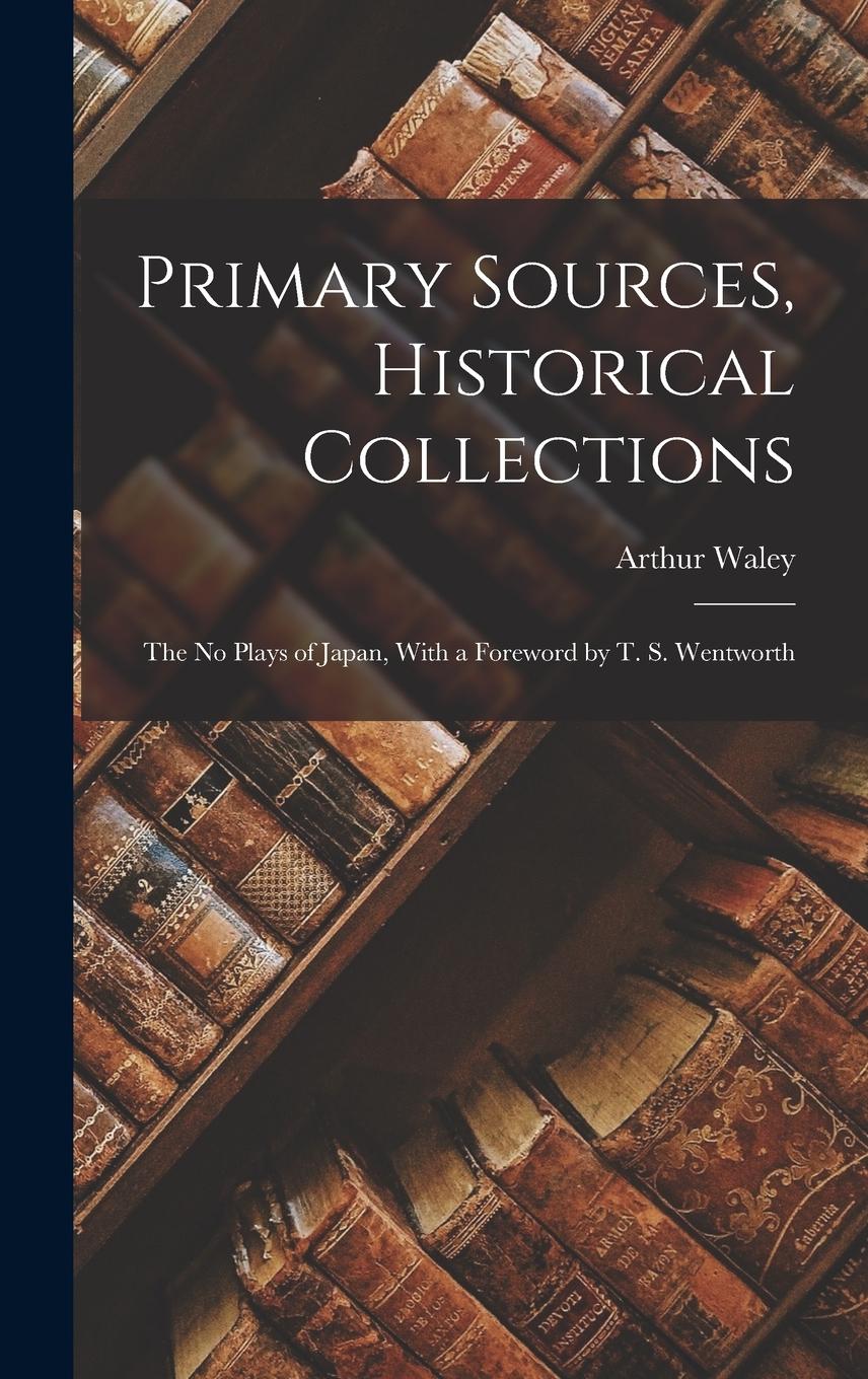 Vorderes Coverbild Primary Sources, Historical Collections: The No Plays of Japan, With a Foreword by T. S. Wentworth